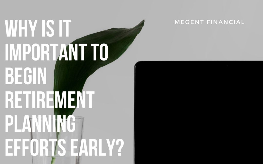 Why Is It Important To Begin Retirement Planning Efforts Early?